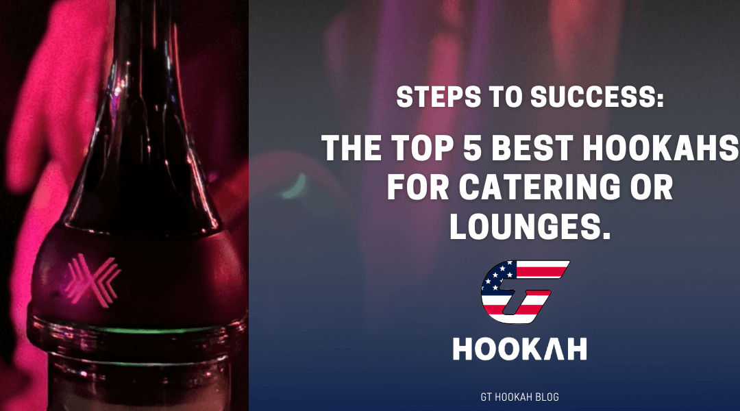 The top 5 best hookahs for catering or lounges.