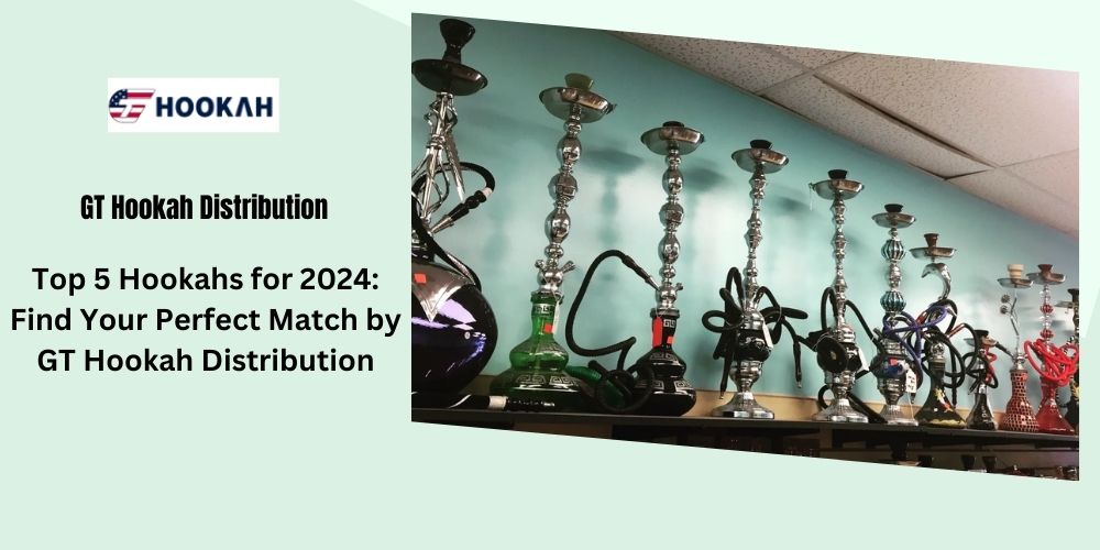 Top 5 Hookahs For 2024: Find Your Perfect Match By Gt Hookah Distribution