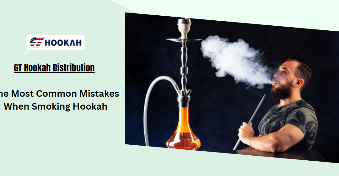 The Most Common Mistakes When Smoking Hookah