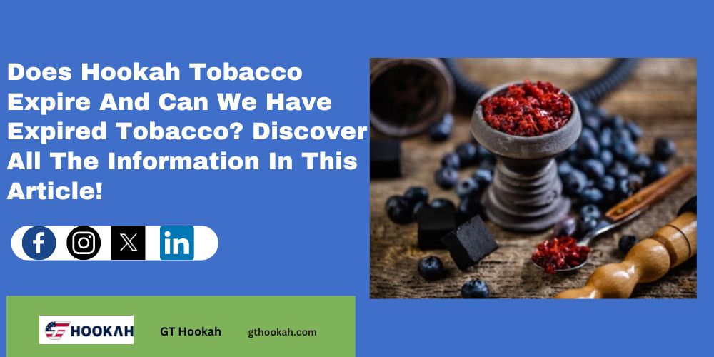 Does Hookah Tobacco Expire And Can We Have Expired Tobacco? Discover All The Information In This Article!