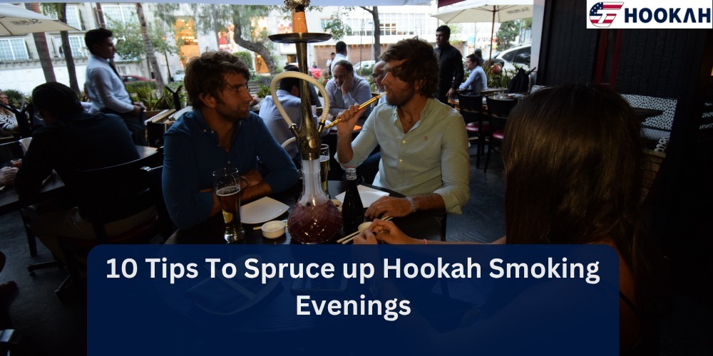 10 Tips To Spruce up Hookah Smoking Evenings
