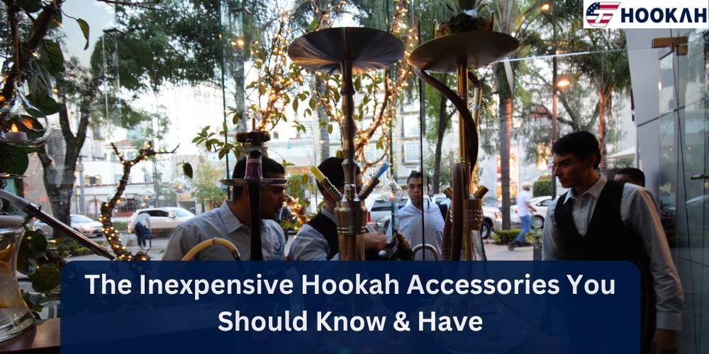 The Inexpensive Hookah Accessories You Should Know & Have