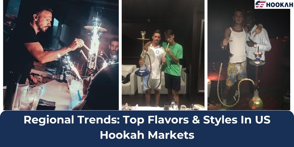 Regional Trends Top Flavors & Styles In US Hookah Markets