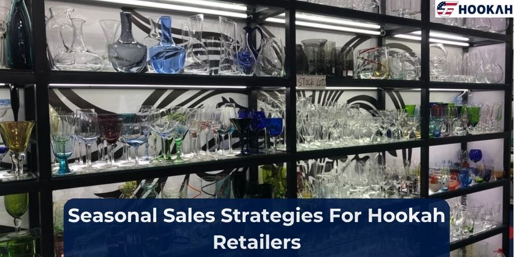 Seasonal Sales Strategies For Hookah Retailers