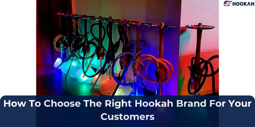 How To Choose The Right Hookah Brand For Your Customers