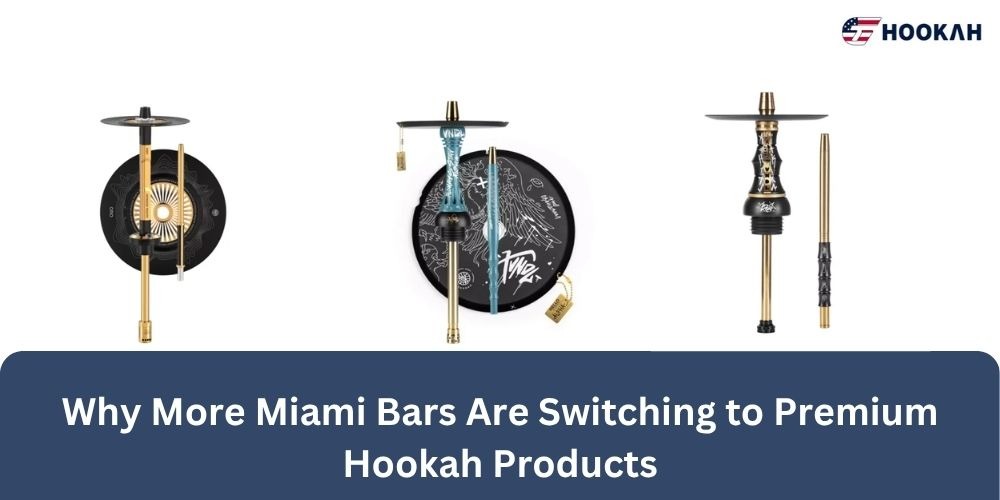 Why More Miami Bars Are Switching to Premium Hookah Products 1 Why More Miami Bars Are Switching to Premium Hookah Products