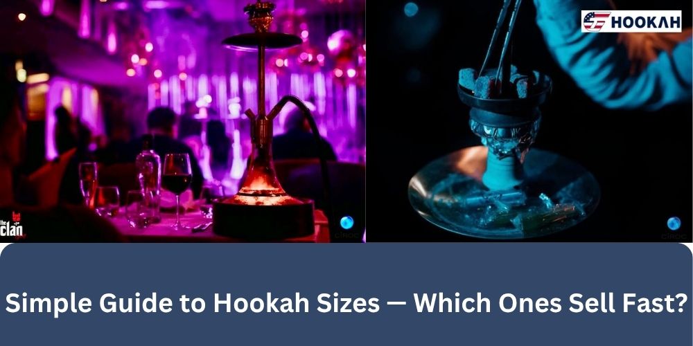 Simple Guide to Hookah Sizes — Which Ones Sell Fast?