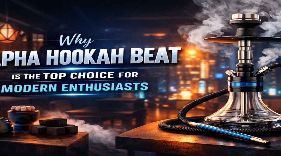 Why Alpha Hookah Beat Is Trending Among Hookah Enthusiasts