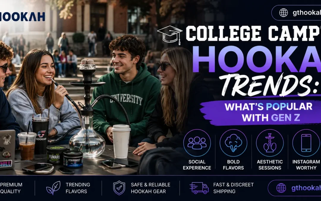 College Campus Hookah Trends: What’s Popular with Gen Z