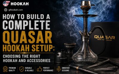 How to Build a Complete Quasar Hookah Setup: Choosing the Right Hookah and Accessories